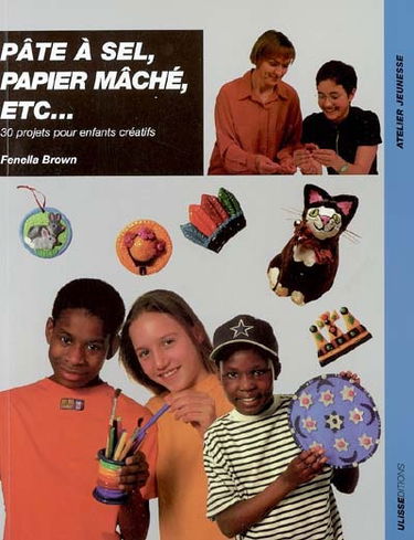 Pâte à sel, papier mâché, etc. : 30 projets pour enfants créatifs