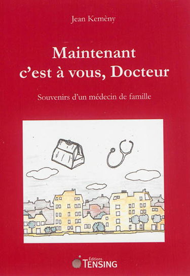 Maintenant c'est à vous, docteur : souvenirs d'un médecin de famille