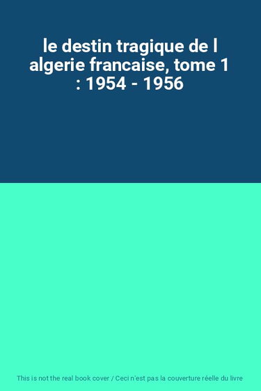 Couverture de le destin tragique de l algerie francaise, tome 1 : 1954 - 1956