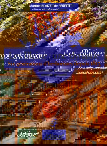 Les Blaize : une dynastie: Six générations d'herboristes depuis 1815