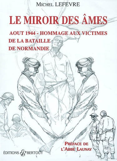 Le miroir des âmes : août 1944, hommage aux victimes de la bataille de Normandie