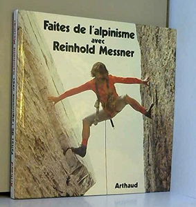 Faites de l'alpinisme avec reinhold messner: - TRADUIT DE L'ALLEMAND
