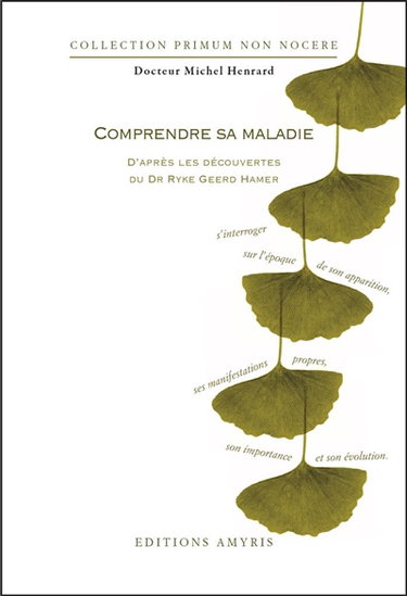 Comprendre sa maladie : d'après les découvertes du Dr Ryke Geerd Hamer : s'interroger sur l'époque de son apparition, ses manifestations propres, son importance, son évolution