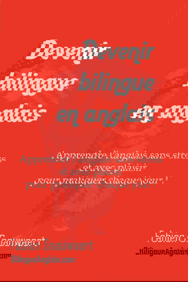 Devenir bilingue en anglais : Apprendre l'anglais sans stress et avec plaisir pour pratiquer chaque jour!