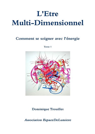 L'être Muti-Dimensionnel : Comment se soigner avec l'énergie : Tome 1