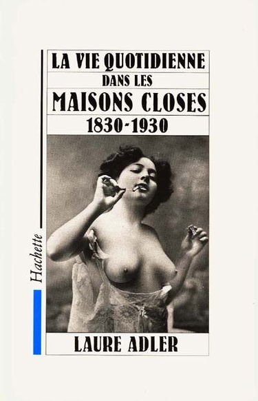La Vie quotidienne dans les maisons closes : 1830-1930