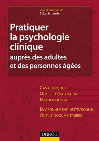Pratiquer la psychologie clinique auprès des adultes et des personnes âgées : cas cliniques, outils d'évaluation, méthodologie, environnement institutionnel, outils documentaires