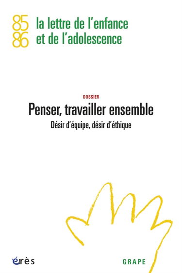 Lettre de l'enfance et de l'adolescence (La), n° 85-86. Penser, travailler ensemble : désir d'équipe, désir d'éthique