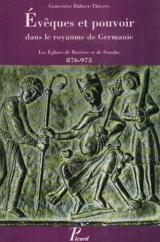 Evêques et pouvoir dans le royaume de Germanie : les églises de Bavière et de Souabe, 876-973