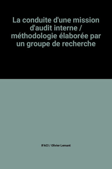 La conduite d'une mission d'audit interne / méthodologie élaborée par un groupe de recherche