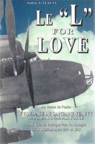 Le L for love : Au dessus de l'enfer, l'équipage du capitaine Veauvy de la Grande-Bretagne vers l'Allemagne, les 38 missions entre 1944 et 1945