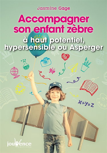 Accompagner son enfant zèbre : à haut potentiel, indigo, hypersensible ou Asperger
