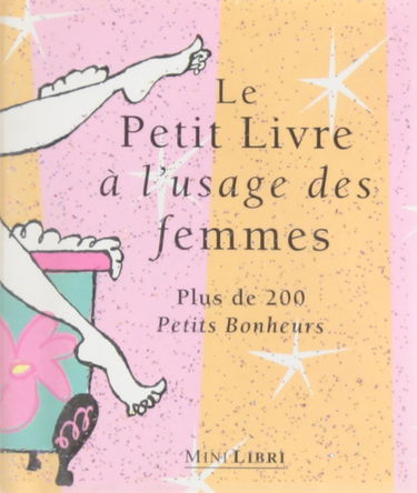 Le petit livre à l'usage des femmes : plus de 200 petits bonheurs