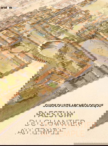 Paestum. Du chantier au temple. Guide du site archéologique