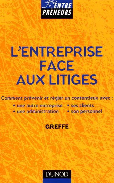 L'entreprise face aux litiges : comment prévenir et régler un contentieux avec une autre entreprise, une administration, ses clients, son personnel