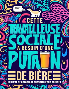 Cette travailleuse sociale a besoin d’une putain de bière : Un livre de coloriage grossier pour adultes: Un livre anti-stress pour assistantes de ... et intervenantes sociales avec des gros mots