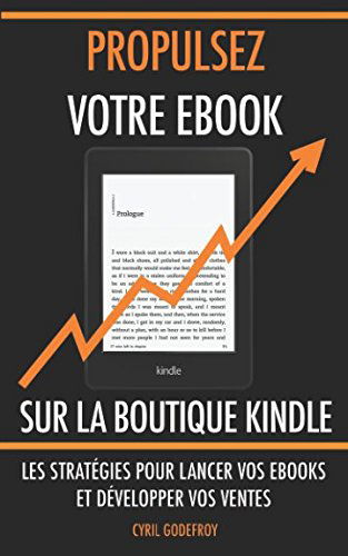 Propulsez votre ebook sur la boutique Kindle: Les stratégies pour lancer vos ebooks et développer vos ventes