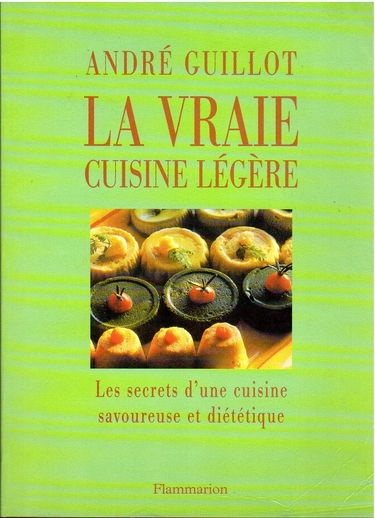 La vraie cuisine légère : les secrets d'une cuisine savoureuse et diététique