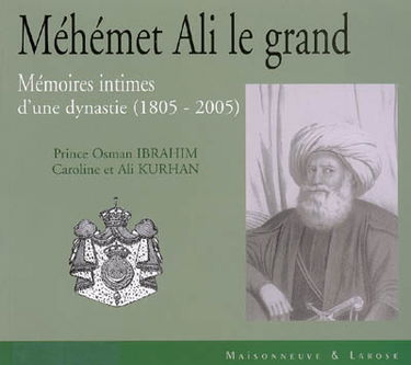 Méhémet Ali le grand : mémoires intimes d'une dynastie (1805-2005)