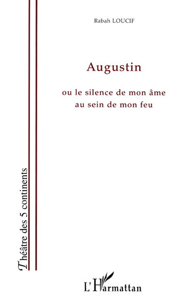 Augustin : ou le silence de mon âme au sein de mon feu