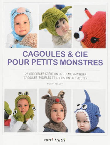 Cagoules & Cie pour petits monstres : 20 adorables créations à thème animalier : cagoules, moufles et chaussons à tricoter