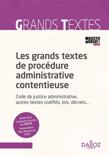 Les grands textes de procédure administrative contentieuse : code de justice administrative, autres textes codifiés, lois, décrets...