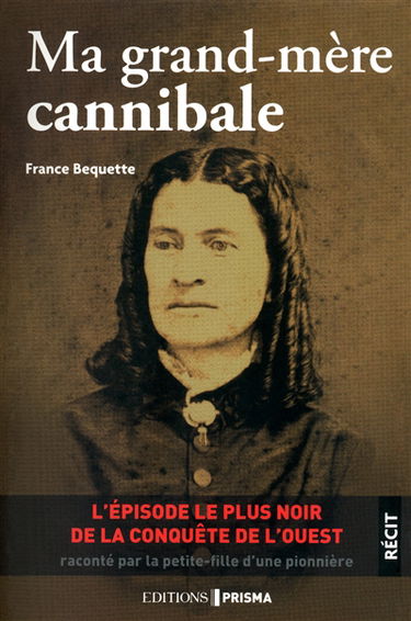 Ma grand-mère cannibale : l'épisode le plus noir de la conquête de l'ouest : raconté par la petite-fille d'une pionnière