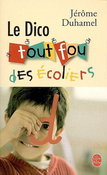 Le dico tout fou des écoliers : écoles, collèges, lycées : quand ils écrivent eux-mêmes leur dictionnaire, les élèves ont vraiment tout faux !