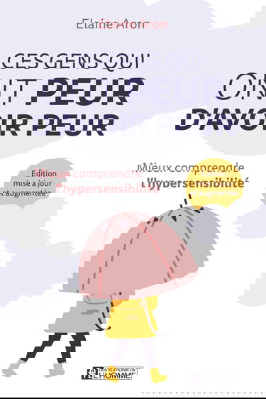 Ces gens qui ont peur d'avoir peur : Mieux comprendre l'hypersensibilité