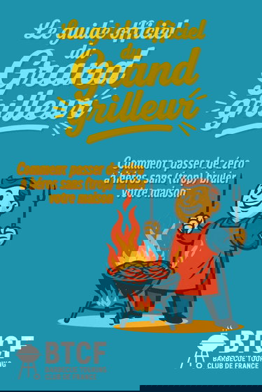 Le guide Officiel du grand grilleur - Barbecue Touring Club de France: Guide drôle et complet pour tout griller. 100 règles vitales, 30 recettes ... toutes les excuses pour griller avec panache!
