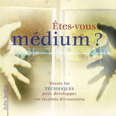 Etes-vous médium ? : toutes les techniques pour développer vos facultés divinatoires