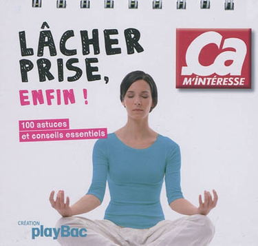 Lâcher prise, enfin ! : 100 astuces et conseils essentiels