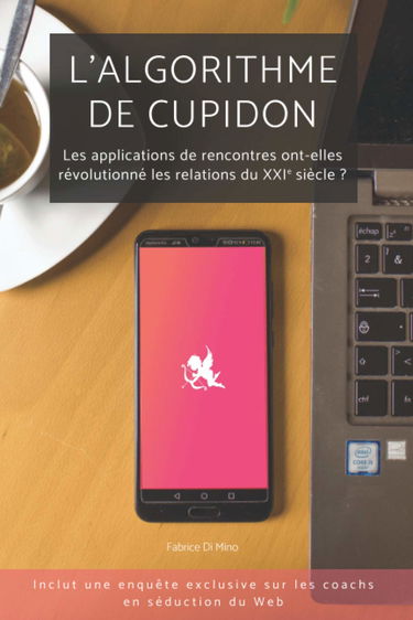 L’algorithme de Cupidon: Les applications de rencontres ont-elles révolutionné les relations du XXIe siècle ? | Le cas Tinder | Coachs en séduction ... : imposteurs ou bienfaiteurs ? (Enquête)