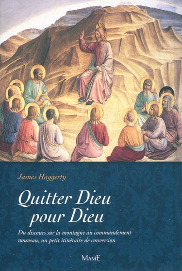 Quitter Dieu pour Dieu : du discours sur la montagne au commandement nouveau, un petit itinéraire de conversion