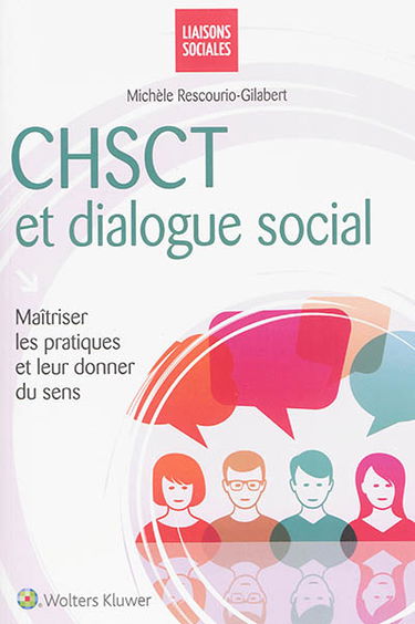 CHSCT et dialogue social : maîtriser les pratiques et leur donner du sens