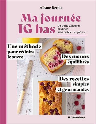 Ma journée IG bas : du petit-déjeuner au dîner, sans oublier le goûter ! : une méthode pour réduire le sucre, des menus équilibrés, des recettes simples et gourmandes