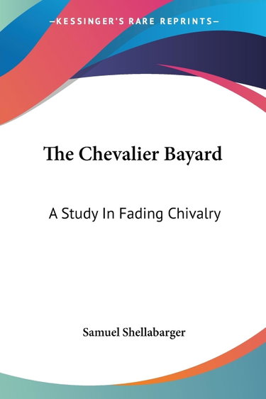 Couverture de The Chevalier Bayard: A Study In Fading Chivalry