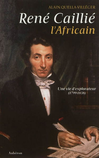 René Caillié, l'Africain : une vie d'explorateur (1799-1838)
