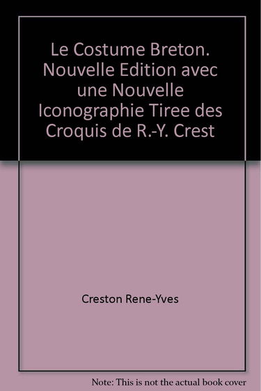 Le costume breton. nouvelle edition avec une nouvelle iconographie tiree des croquis de r.-y. crest