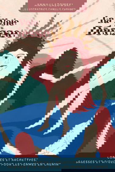 La Voie de la Déesse: Contes et archétypes, sagesses et rituels pour les femmes en chemin