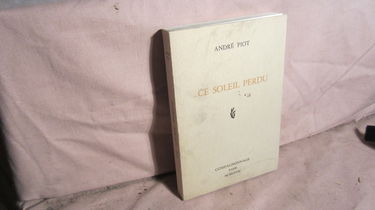 André Piot. Ce soleil perdu : Drame du temps présent