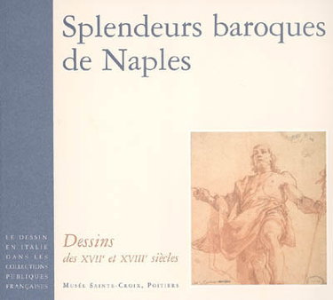 Couverture de Le dessin en Italie dans les collections publiques françaises. Splendeurs baroques de Naples : dessins des XVIIe et XVIIIe siècles : Musée Sainte-Croix, Poitiers, 25 oct. 2006-4 févr. 2007
