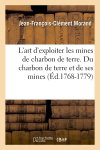 L'art d'exploiter les mines de charbon de terre. Du charbon de terre et de ses mines (Ed.1768-1779)