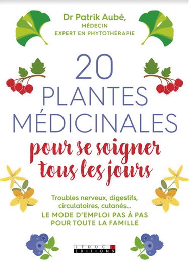 20 plantes médicinales pour se soigner tous les jours : troubles nerveux, digestifs, circulatoires, cutanés... : le mode d'emploi pas à pas pour toute la famille