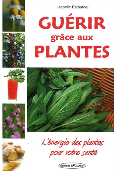 Guérir grâce aux plantes : l'énergie des plantes pour votre santé