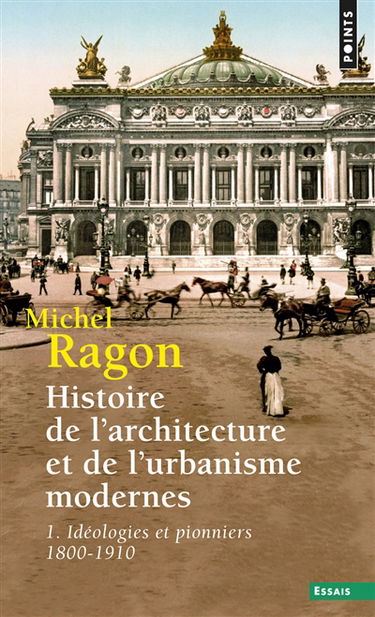Histoire de l'architecture et de l'urbanisme modernes. Vol. 1. Idéologies et pionniers : 1800-1910