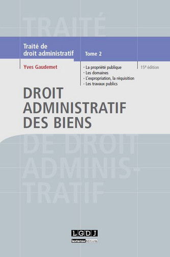 Traité de droit administratif. Vol. 2. Droit administratif des biens : la propriété publique, les domaines administratifs, l'expropriation, la réquisition, les travaux publics