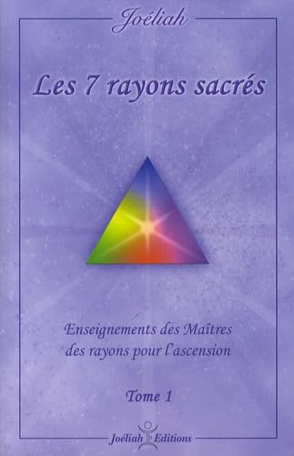 Les 7 rayons sacrés: Enseignements des maîtres des rayons pour l'ascension Tome 1