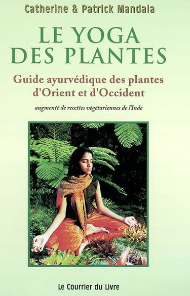 Le yoga des plantes : guide âyurvédique des plantes d'Orient et d'Occident, des épices de santé et fruits avec recettes inédites végétariennes de l'Inde