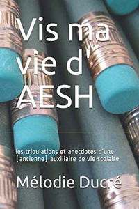 Vis ma vie d'AESH: les tribulations et anecdotes d'une (ancienne) auxiliaire de vie scolaire